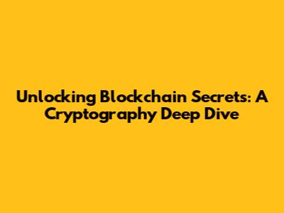 Unlocking Blockchain Secrets: A Cryptography Deep Dive