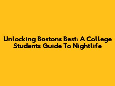 Unlocking Boston's Best: A College Student's Guide To Nightlife