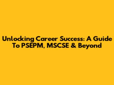 Unlocking Career Success: A Guide To PSEPM, MSCSE & Beyond