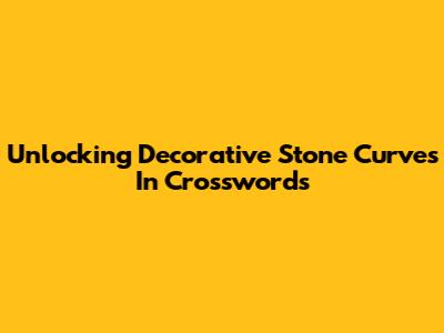 Unlocking Decorative Stone Curves In Crosswords