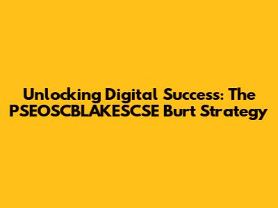Unlocking Digital Success: The PSEOSCBLAKESCSE Burt Strategy