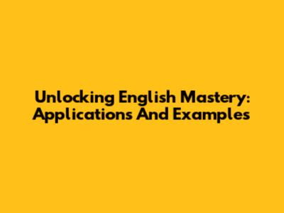 Unlocking English Mastery: Applications And Examples
