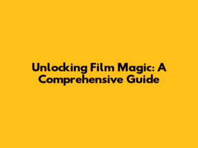 Unlocking Film Magic: A Comprehensive Guide