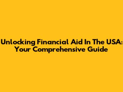 Unlocking Financial Aid In The USA: Your Comprehensive Guide