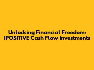 Unlocking Financial Freedom: IPOSITIVE Cash Flow Investments