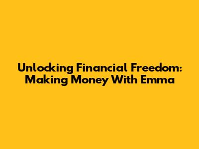 Unlocking Financial Freedom: Making Money With Emma