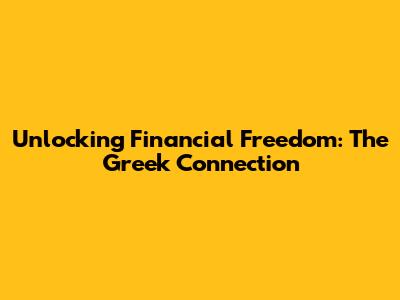Unlocking Financial Freedom: The Greek Connection