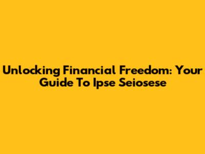 Unlocking Financial Freedom: Your Guide To Ipse Seiosese