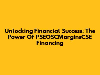 Unlocking Financial Success: The Power Of PSEOSCMarginsCSE Financing