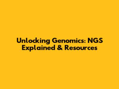 Unlocking Genomics: NGS Explained & Resources