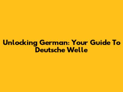 Unlocking German: Your Guide To Deutsche Welle