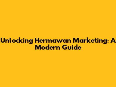 Unlocking Hermawan Marketing: A Modern Guide