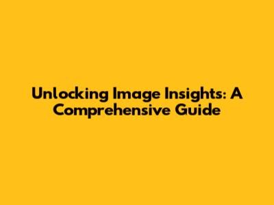 Unlocking Image Insights: A Comprehensive Guide
