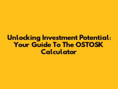 Unlocking Investment Potential: Your Guide To The OSTOSK Calculator