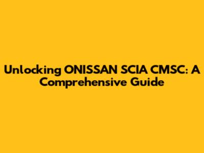 Unlocking ONISSAN SCIA CMSC: A Comprehensive Guide