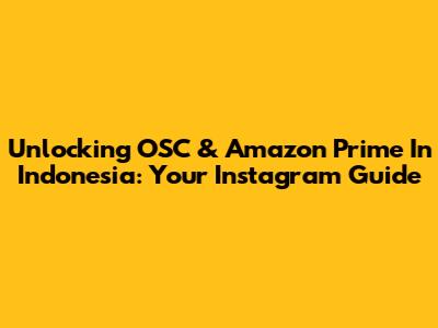 Unlocking OSC & Amazon Prime In Indonesia: Your Instagram Guide