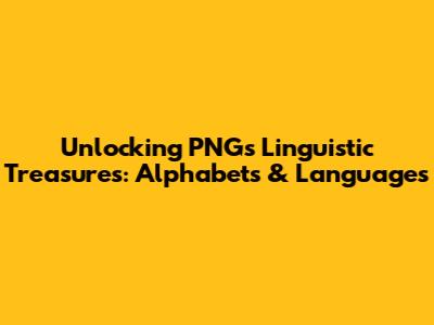 Unlocking PNG's Linguistic Treasures: Alphabets & Languages