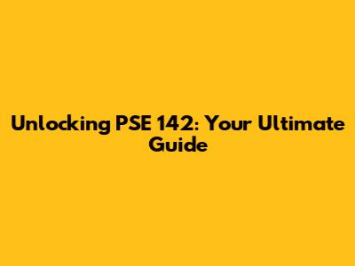 Unlocking PSE 142: Your Ultimate Guide
