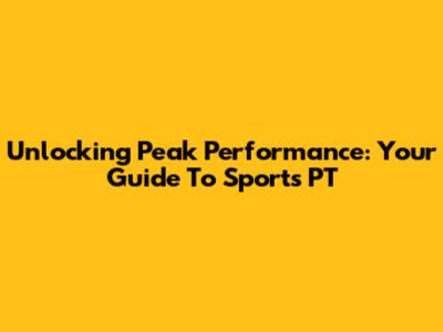 Unlocking Peak Performance: Your Guide To Sports PT