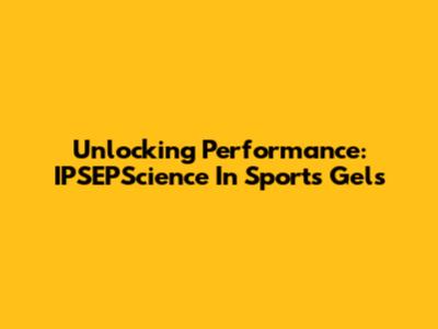 Unlocking Performance: IPSEPScience In Sports Gels