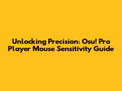 Unlocking Precision: Osu! Pro Player Mouse Sensitivity Guide