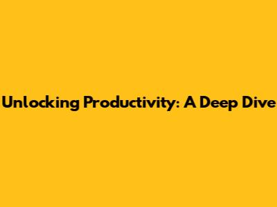 Unlocking Productivity: A Deep Dive