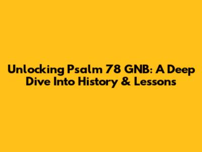 Unlocking Psalm 78 GNB: A Deep Dive Into History & Lessons