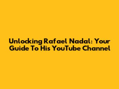Unlocking Rafael Nadal: Your Guide To His YouTube Channel