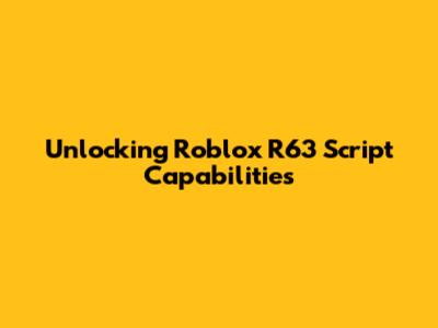Unlocking Roblox R63 Script Capabilities