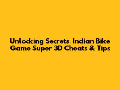 Unlocking Secrets: Indian Bike Game Super 3D Cheats & Tips