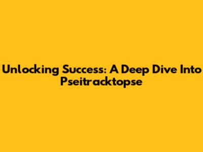 Unlocking Success: A Deep Dive Into Pseitracktopse