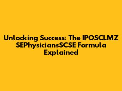 Unlocking Success: The IPOSCLMZ SEPhysiciansSCSE Formula Explained