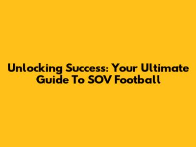 Unlocking Success: Your Ultimate Guide To SOV Football