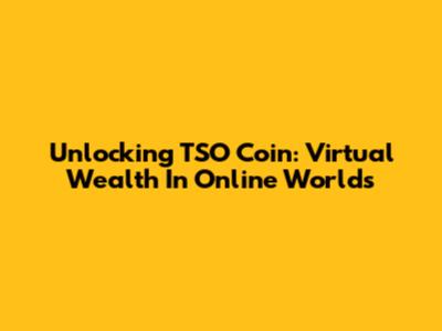 Unlocking TSO Coin: Virtual Wealth In Online Worlds