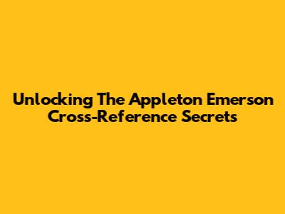 Unlocking The Appleton Emerson Cross-Reference Secrets