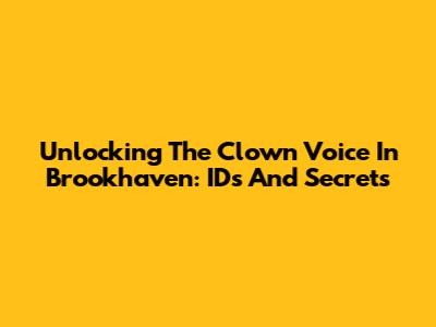 Unlocking The Clown Voice In Brookhaven: IDs And Secrets