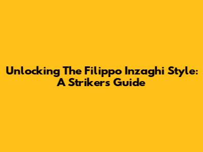 Unlocking The Filippo Inzaghi Style: A Striker's Guide