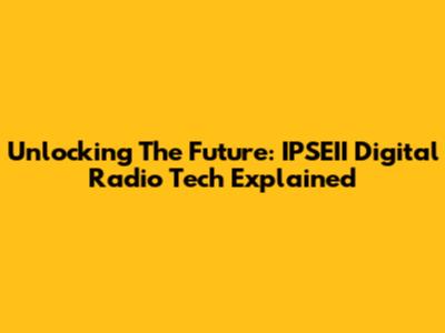 Unlocking The Future: IPSEII Digital Radio Tech Explained