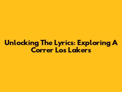 Unlocking The Lyrics: Exploring 'A Correr Los Lakers'