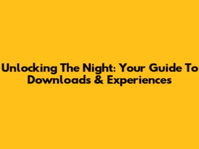 Unlocking The Night: Your Guide To Downloads & Experiences