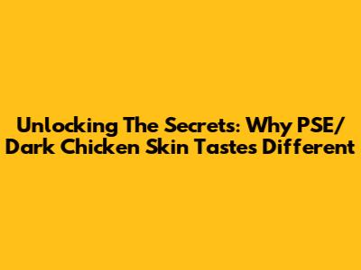 Unlocking The Secrets: Why PSE/Dark Chicken Skin Tastes Different