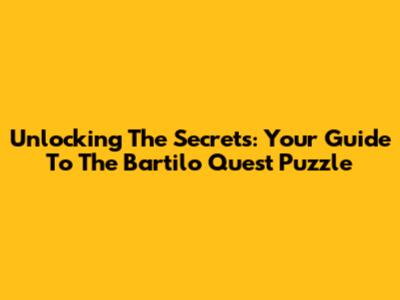 Unlocking The Secrets: Your Guide To The Bartilo Quest Puzzle