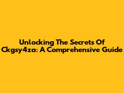 Unlocking The Secrets Of Ckgsy4za: A Comprehensive Guide