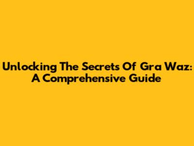 Unlocking The Secrets Of Gra Waz: A Comprehensive Guide