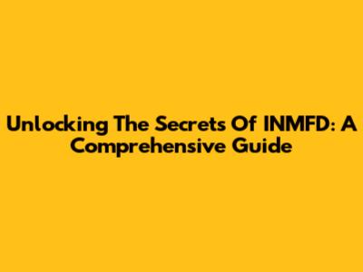 Unlocking The Secrets Of INMFD: A Comprehensive Guide