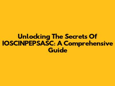 Unlocking The Secrets Of IOSCINPEPSASC: A Comprehensive Guide