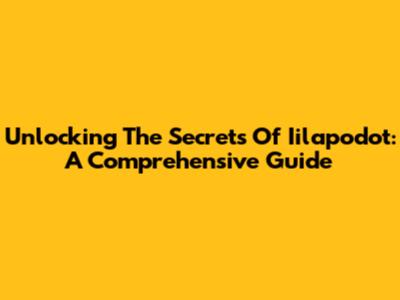 Unlocking The Secrets Of Iilapodot: A Comprehensive Guide