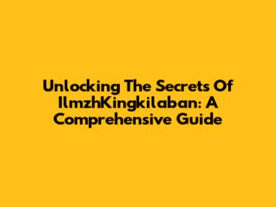 Unlocking The Secrets Of IlmzhKingkilaban: A Comprehensive Guide