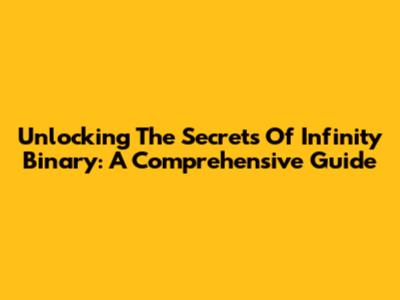 Unlocking The Secrets Of Infinity Binary: A Comprehensive Guide