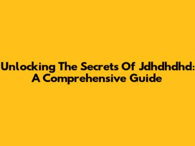 Unlocking The Secrets Of Jdhdhdhd: A Comprehensive Guide